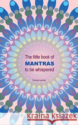 The little book of Mantras to be whispered Pascale LeConte 9782322222698 Books on Demand
