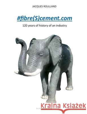 #fibre(S)cement.com: 120 years of the history of an industry Jacques Roulland 9782322230068