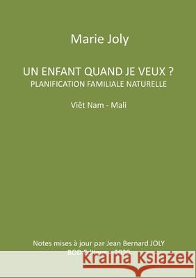 Un enfant quand je veux ?: Planification familiale naturelle Viêt Nam - Mali Marie Joly 9782322233229