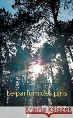 Le parfum des pins Albane Taymans 9782322233281 Books on Demand