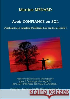 Avoir confiance en soi: c'est bannir son complexe d'infériorité & se sentir en sécurité ! Ménard, Martine 9782322234219 Books on Demand