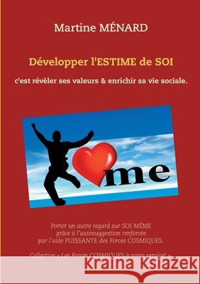 Développer l'ESTIME de SOI: c'est révèler ses valeurs & enrichir sa vie sociale. Ménard, Martine 9782322234240 Books on Demand