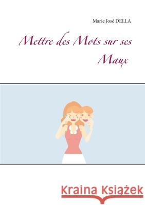 Mettre des Mots sur ses Maux Marie Jos Della 9782322234820