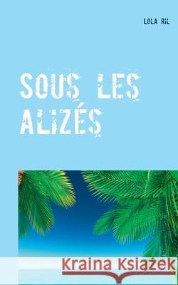 Sous les alizés: Quelque part au milieu du Pacifique Ril, Lola 9782322234929