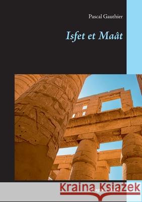 Isfet et Maât: La Sagesse Perdue Pascal Gauthier 9782322234950 Books on Demand