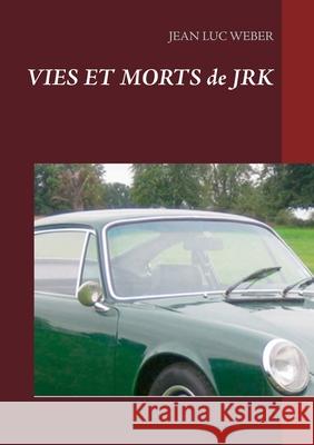 Vies et morts de JRK Jean Luc Weber 9782322235643