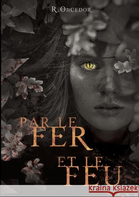 Par le fer et le feu R. Oncedor 9782322235759 Books on Demand