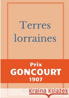 Terres lorraines: Prix Goncourt 1907 Moselly, Émile 9782322235926