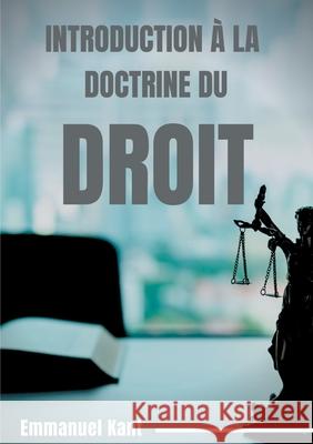 Introduction à la Doctrine du droit: Éléments métaphysiques de la doctrine du droit (première partie de la Métaphysique des Moeurs) Kant, Emmanuel 9782322235964 Books on Demand