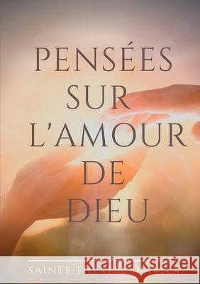 Pensées sur l'amour de Dieu: Le livre du Cantique des Cantiques commenté par Sainte Thérèse d'Avila Sainte Thérèse D'Avila 9782322236046