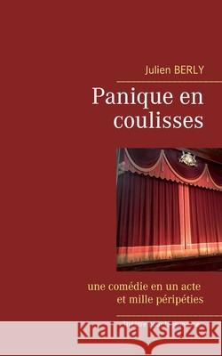 Panique en coulisses: une comédie en un acte et mille péripéties Julien Berly 9782322236534 Books on Demand