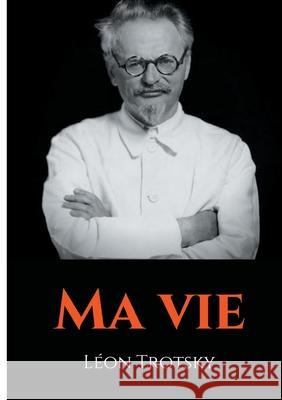 Ma vie: L'autobiographie de Léon Trotsky écrite durant son exil Trotsky, Léon 9782322236558