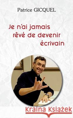 Je n'ai jamais rêvé de devenir écrivain Gicquel, Patrice 9782322237487 Books on Demand
