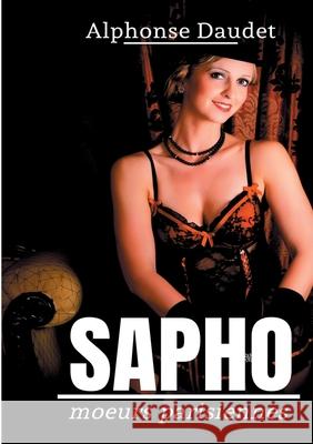 Sapho: moeurs parisiennes - un roman érotique d'Alphonse Daudet - Daudet, Alphonse 9782322237708 Books on Demand