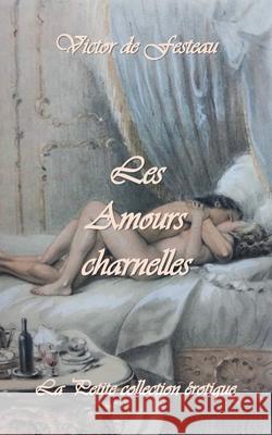 Les Amours charnelles Victor de Festeau 9782322237951 Books on Demand