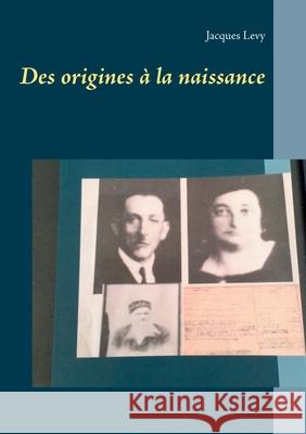 Des origines à la naissance Jacques Levy 9782322238422