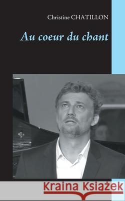 Au coeur du chant Christine Chatillon 9782322238989 Books on Demand