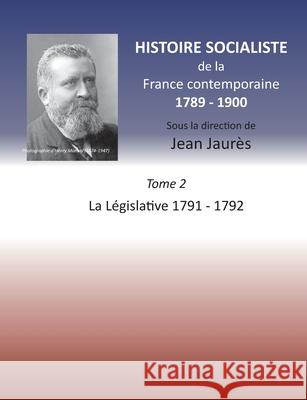 Histoire socialiste de la Franc contemporaine 1789-1900: Tome 2 La Législative 1791-1792 Jaurès, Jean 9782322239450