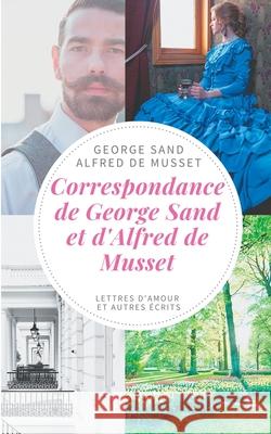 Correspondance de George Sand et d'Alfred de Musset: lettres d'amour et autres écrits Sand, George 9782322239627 Books on Demand