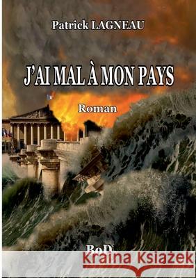 J'ai mal à mon pays Patrick Lagneau 9782322239719 Books on Demand