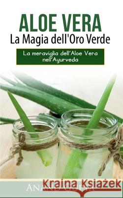 Aloe Vera: La Magia dell'Oro Verde: La meraviglia dell'Aloe Vera nell'Ayurveda Anand Gupta 9782322240302 Books on Demand