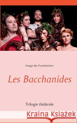 Les Bacchanides: Trilogie théâtrale Des Framboisiers, Imago 9782322240425