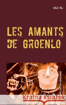 Les Amants de Groenlo: (Grol, Grolle) Lola Ril 9782322240500