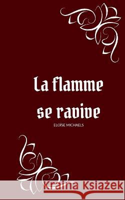 La flamme se ravive Elo?se Michaels 9782322240951