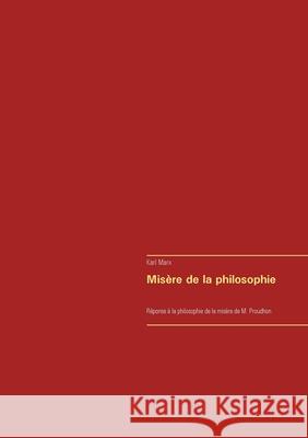 Misère de la philosophie: Réponse à la philosophie de la misère de M. Proudhon Marx, Karl 9782322240982 Books on Demand