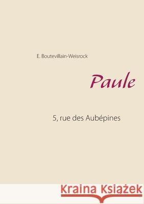 Paule: 5, rue des Aubépines Boutevillain-Weisrock, Eusébie 9782322241118 Books on Demand