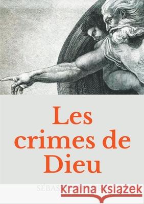 Les Crimes de Dieu: Réflexions sur l'existence de Dieu par un libre penseur, anarchiste, et franc-maçon. Sébatien Faure 9782322241491 Books on Demand