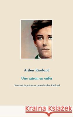 Une saison en enfer: Un recueil de poèmes en prose d'Arthur Rimbaud Rimbaud, Arthur 9782322241859 Books on Demand