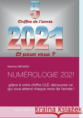 Numérologie 2021: grâce à votre chiffre CLÉ, découvrez ce qui vous attend chaque mois de l'année ! Ménard, Martine 9782322241910