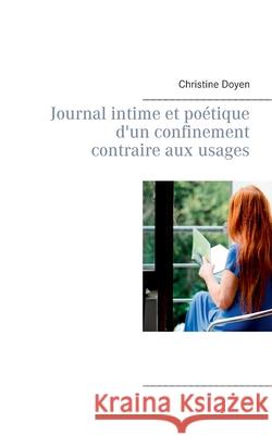 Journal intime et poétique d'un confinement contraire aux usages Doyen, Christine 9782322242078