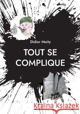 Tout se complique Didier Moity 9782322242160 Books on Demand
