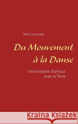 Du mouvement à la danse: Une histoire d'amour avec la Terre Costecalde, Nelly 9782322242368 Books on Demand