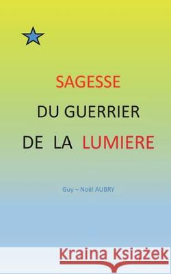 Sagesse du Guerrier de la Lumière Aubry, Guy-Noël 9782322242948