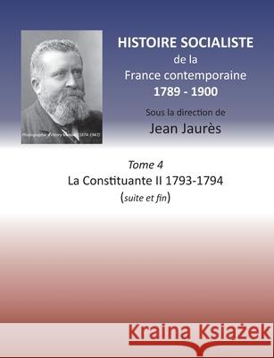 Histoire socialiste de la France contemporaine: Tome 4 La Constituante II 1793-1794 (suite et fin) Jaur 9782322242979 Books on Demand