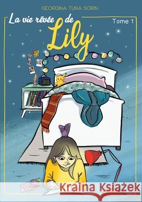 La vie rêvée de Lily: Tome 1 Georgina Tuna Sorin, Korrig' Anne 9782322243150 Books on Demand