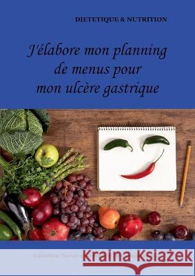 J'élabore mon planning de menus pour mon ulcère gastrique Menard, Cédric 9782322249107