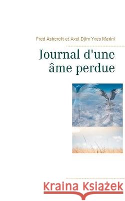 Journal d'une âme perdue Fred Ashcroft, Axel Djim Yves Marini 9782322249329