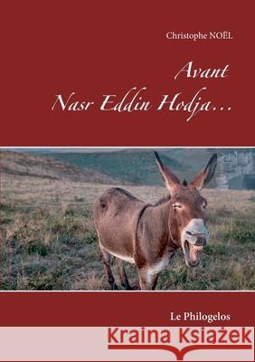 Avant Nasr Eddin Hodja...: Le Philogelos Christophe Noel 9782322250622