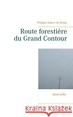 Route forestière du Grand Contour Aubert de Molay, Philippe 9782322250868 Books on Demand