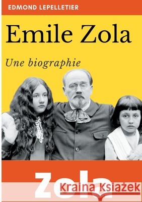 Émile Zola: Une biographie Edmond Lepelletier 9782322250967 Books on Demand