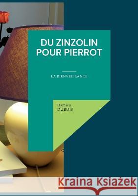 Du Zinzolin Pour Pierrot: la bienveillance Damien DuBois 9782322251278