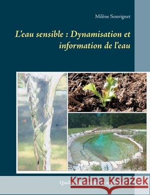 L'eau sensible: Dynamisation et information de l'eau: Quelles applications en agriculture ? Mil Souvignet 9782322251520 Books on Demand