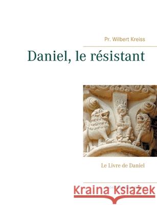 Daniel, le résistant: Le Livre de Daniel Wilbert Kreiss 9782322251582