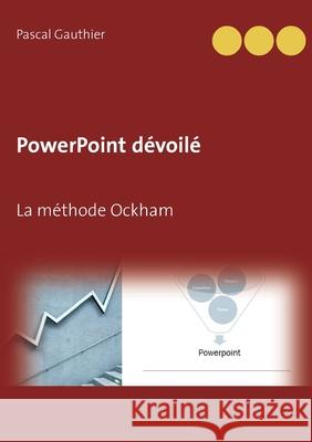 PowerPoint dévoilé: La méthode Ockham Gauthier, Pascal 9782322251735