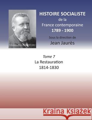 Histoire socialiste de la France Contemporaine: Tome VII: La Restauration 1814-1830 Jean Jaures 9782322251995
