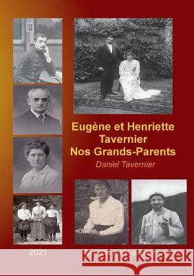 Eugène et Henriette Tavernier nos Grands-Parents: Ceux que je n'ai que peu connus Tavernier, Daniel 9782322252206 Books on Demand